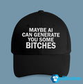 Maybe AI Can Generate You Some Bitches Hat