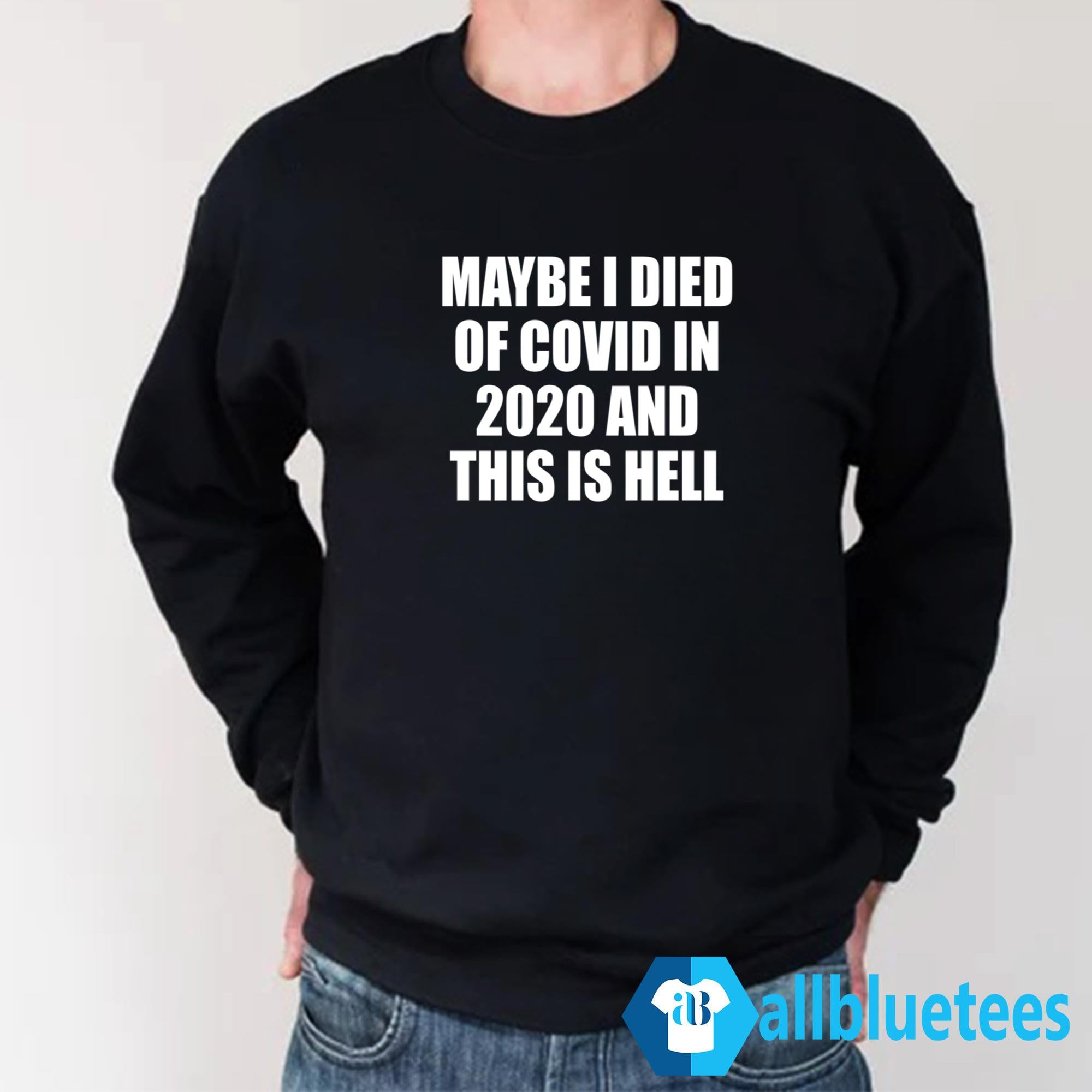 Maybe I Died Of Covid In 2020 And This Is Hell Shirt
