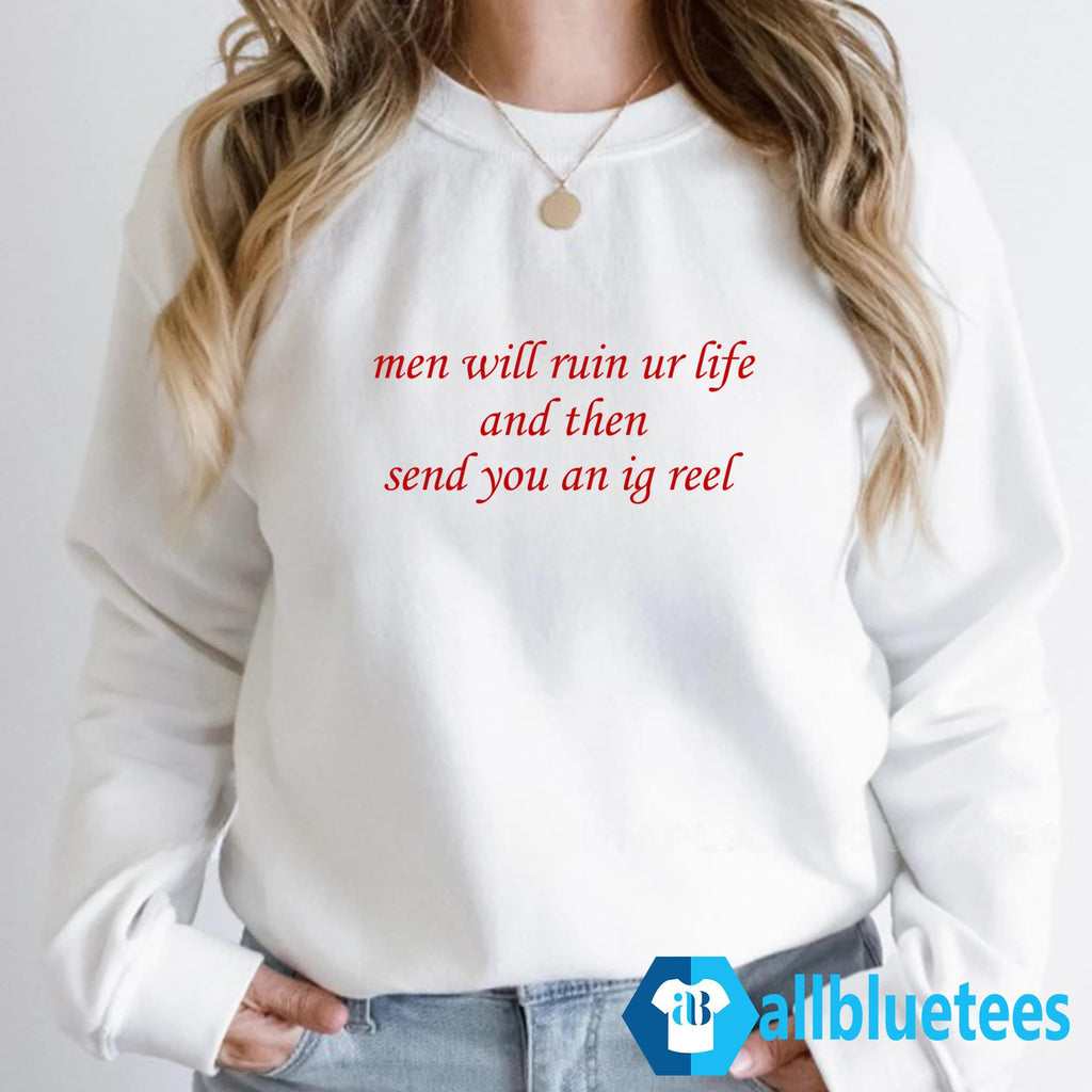 Men Will Ruin Ur Life And Then Send You An Ig Reel Shirt