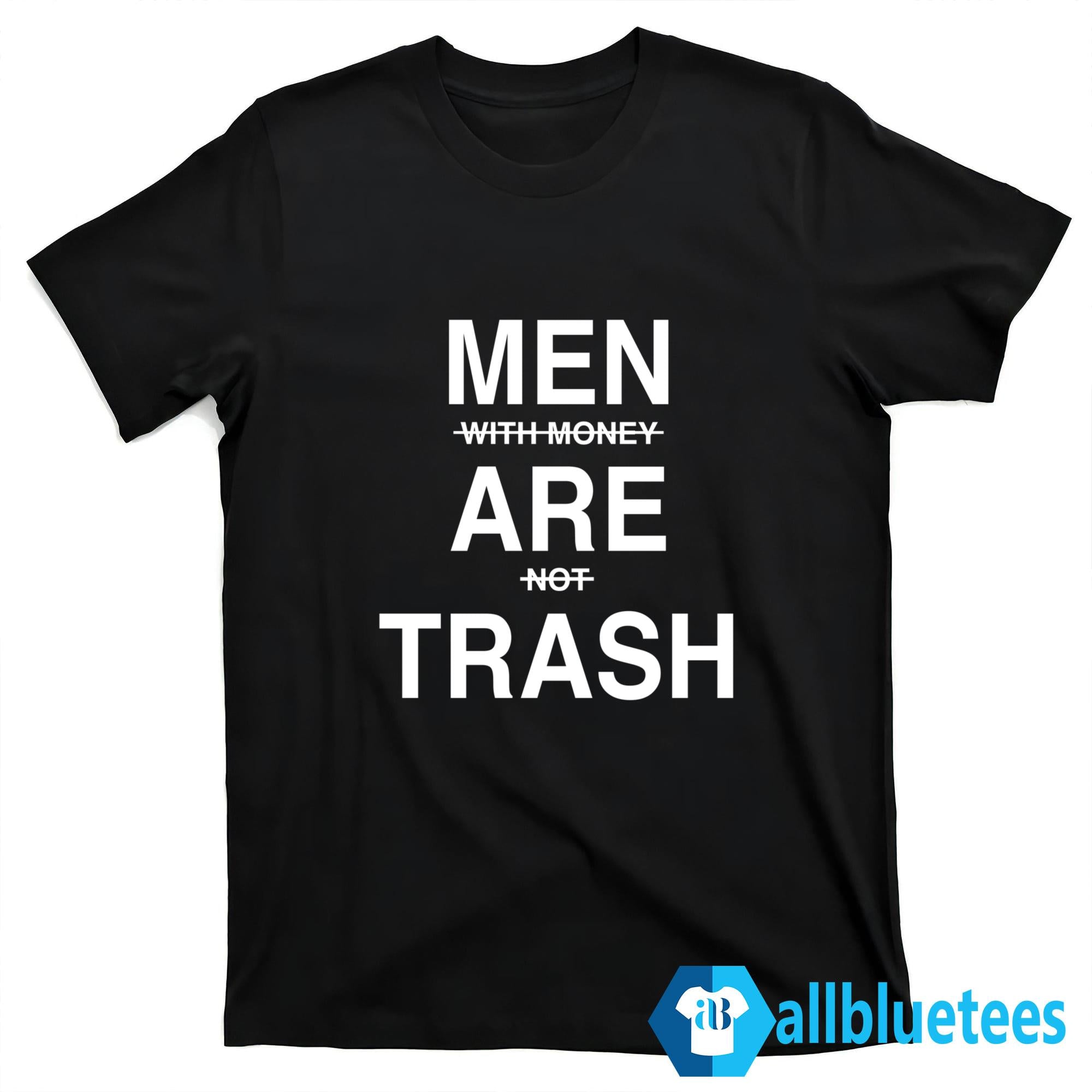Men With Money Are Not Trash Shirt