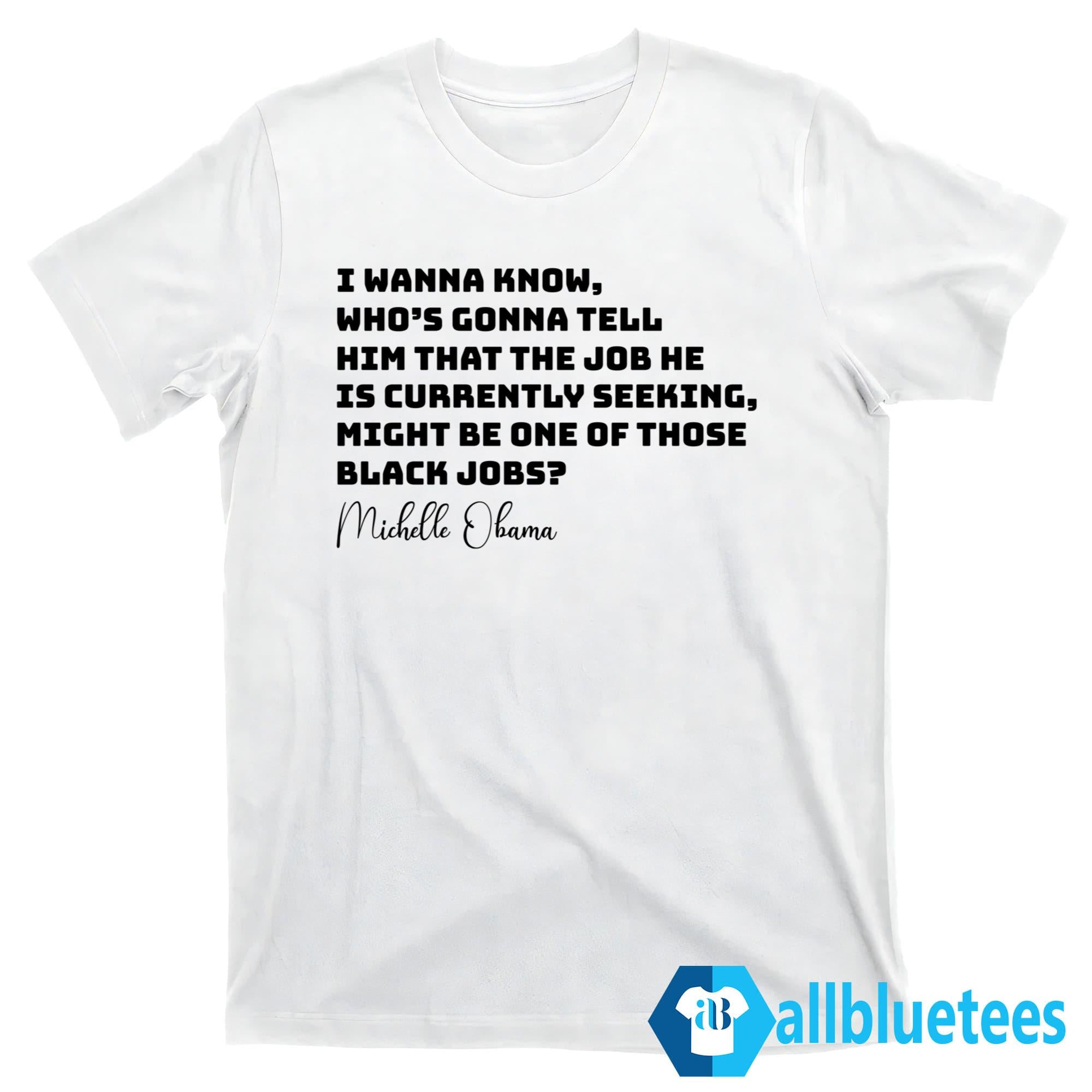 Michelle Obama I Wanna Know Who’s Gonna Tell Him That The Job Shirt