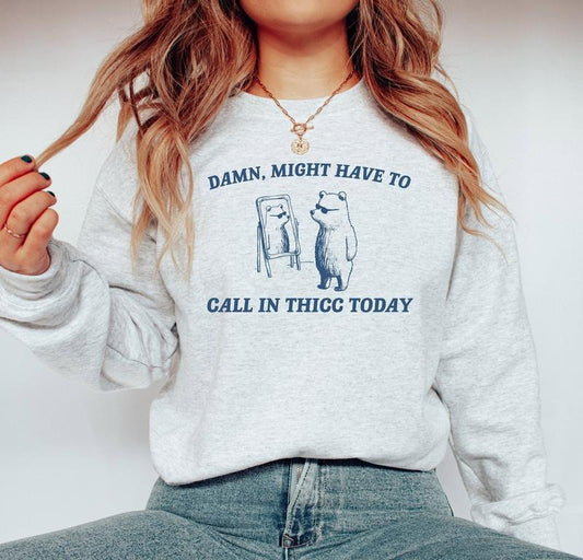 Might Have To Call In Thicc Today Sweatshirt, Funny Meme Shirt, Trendy Meme Crewneck Sweatshirt, Funny Gift