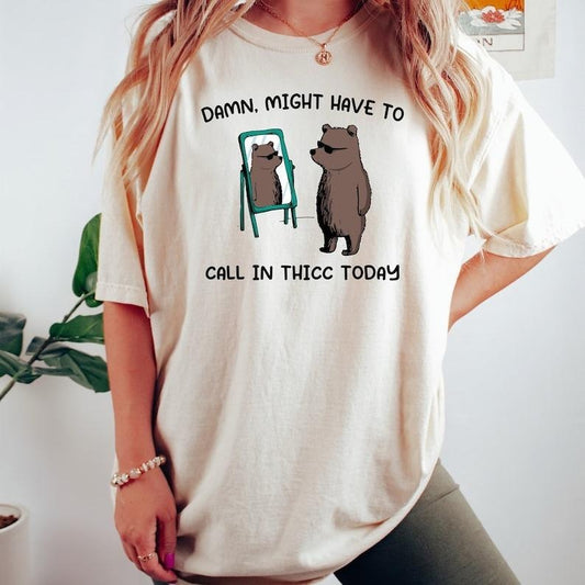 Might Have To Call In Thicc Today, Unisex Tshirt, Funny T-Shirt, Funny Meme Unisex Shirt, Trending Oversized Tee