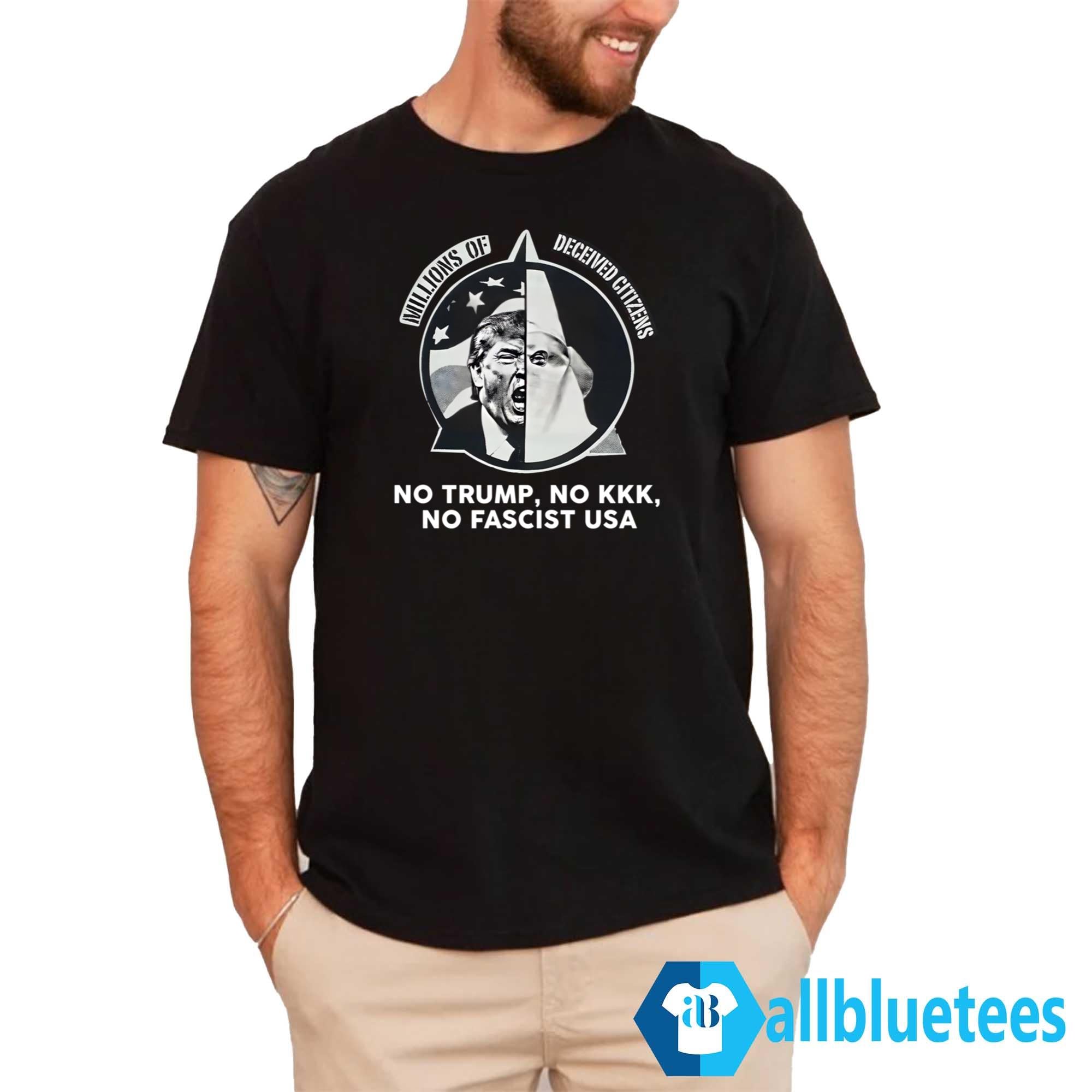 Millions Of Deceived Citizens No Trump No KKK No Fascist Shirt