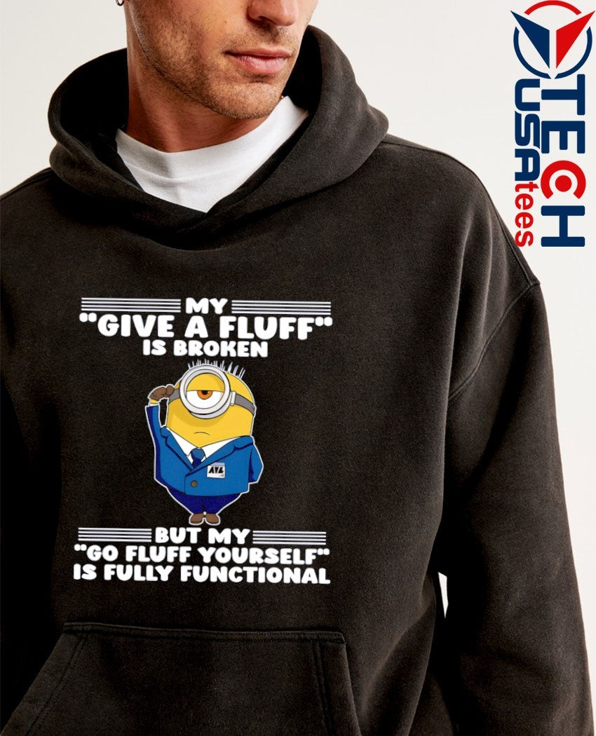Minion my give a fluff is broken but my go fluff yourself is fully functional shirt