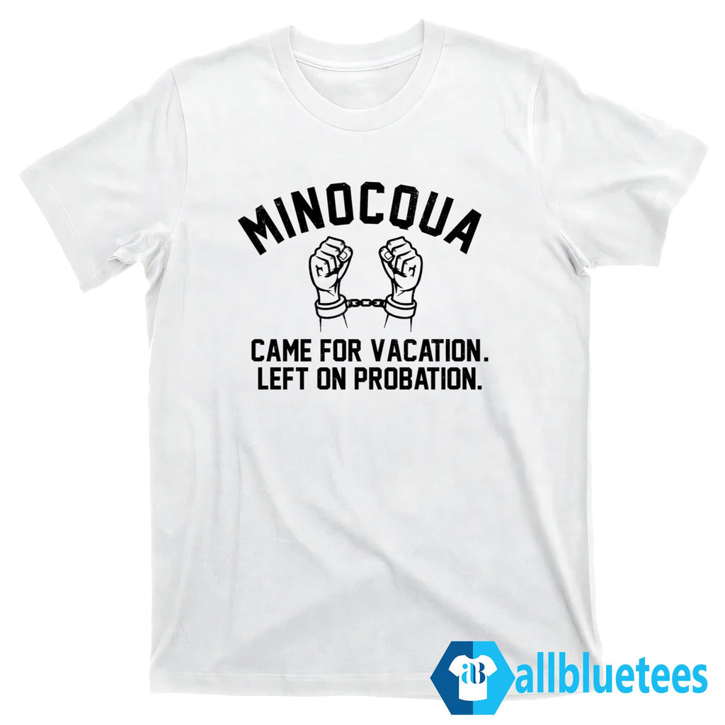 Minocqua Came For Vacation Left On Probation Shirt