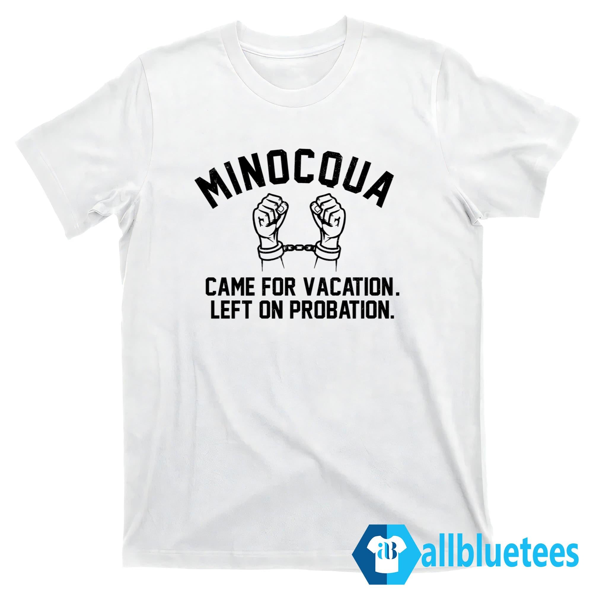 Minocqua Came For Vacation Left On Probation Shirt