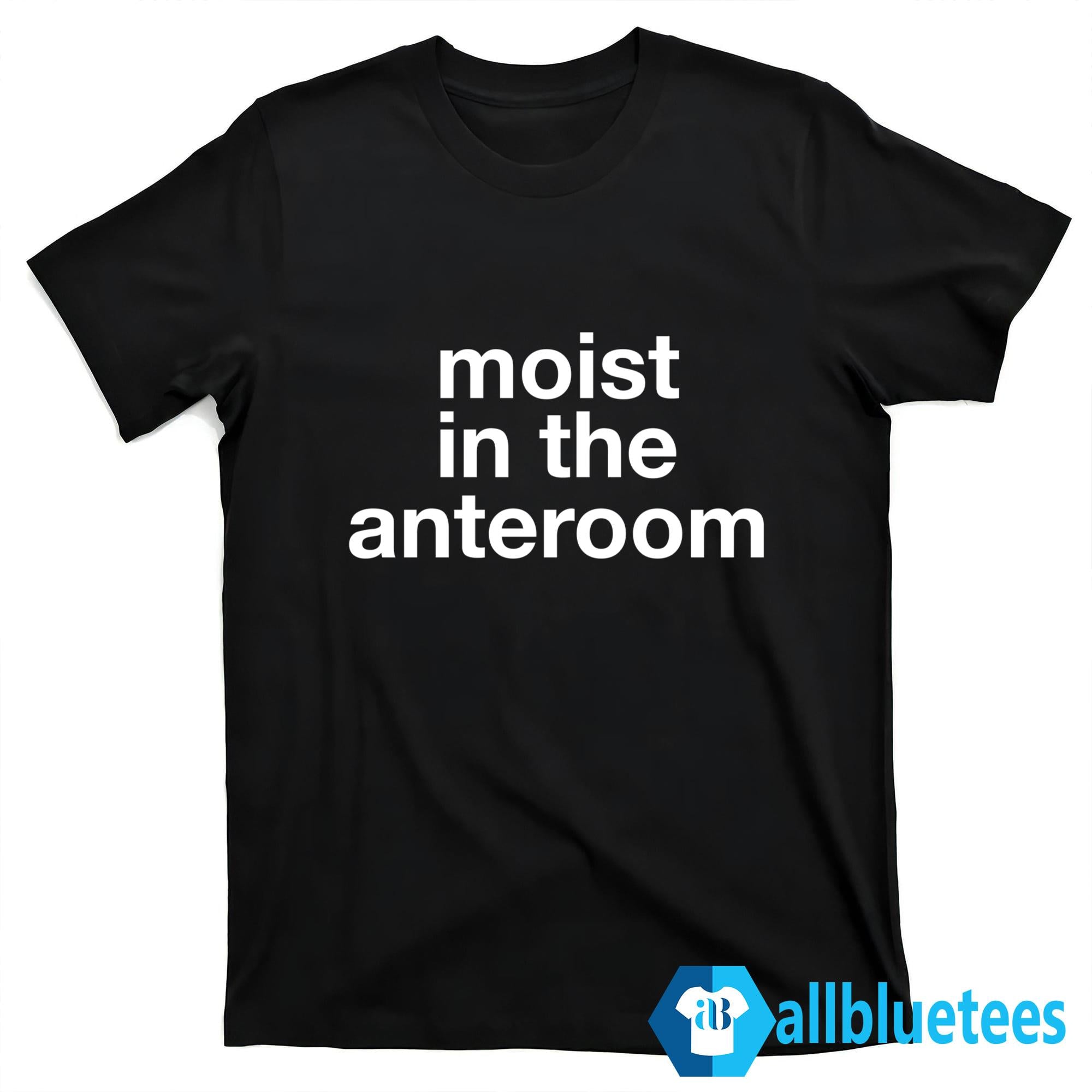 Moist In The Anteroom Shirt