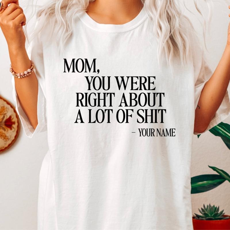 Mom you were right about a lot shirt, Mother's Day Gift, Gift for Mama, T-shirt for he Cotton Fabric