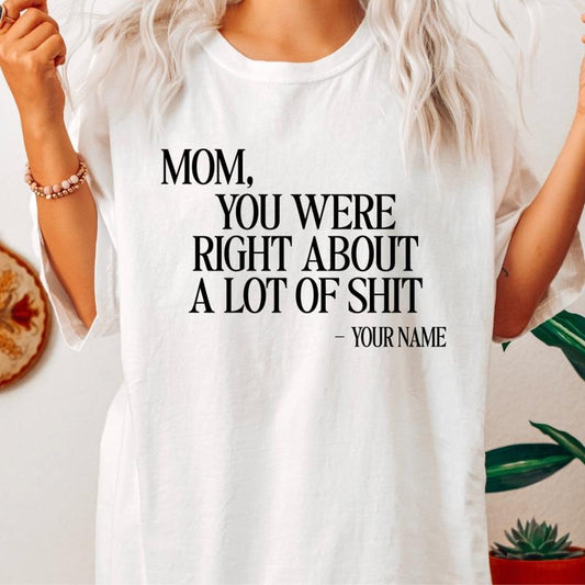 Mom you were right about a lot shirt, Mother's Day Gift, Gift for Mama, T-shirt for he Cotton Fabric