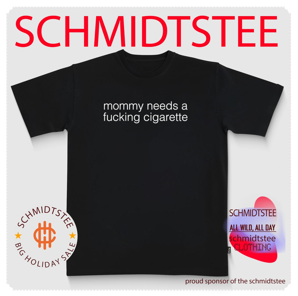 Mommy needs a fucking cigarette shirt
