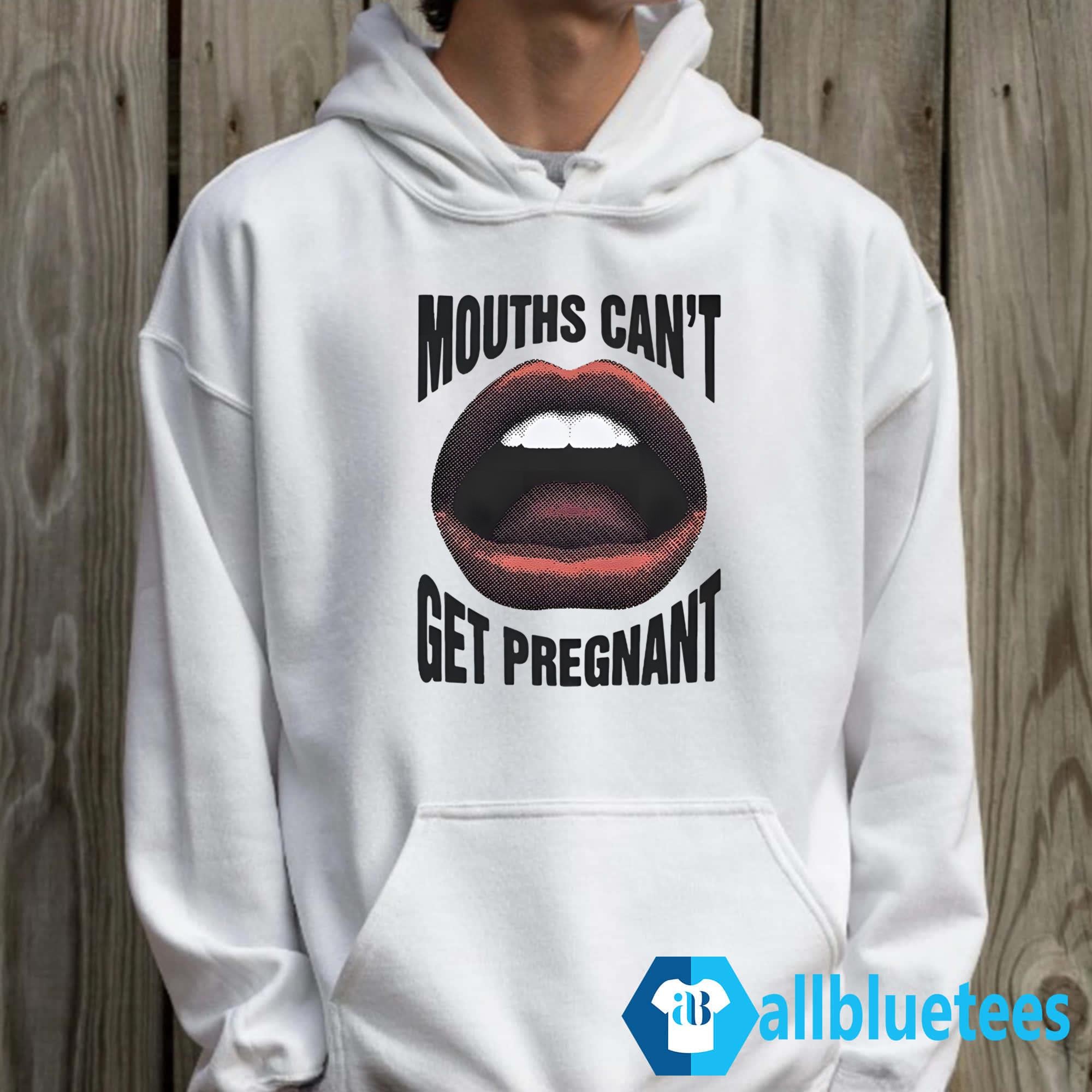 Mouths Can’t Get Pregnant Shirt