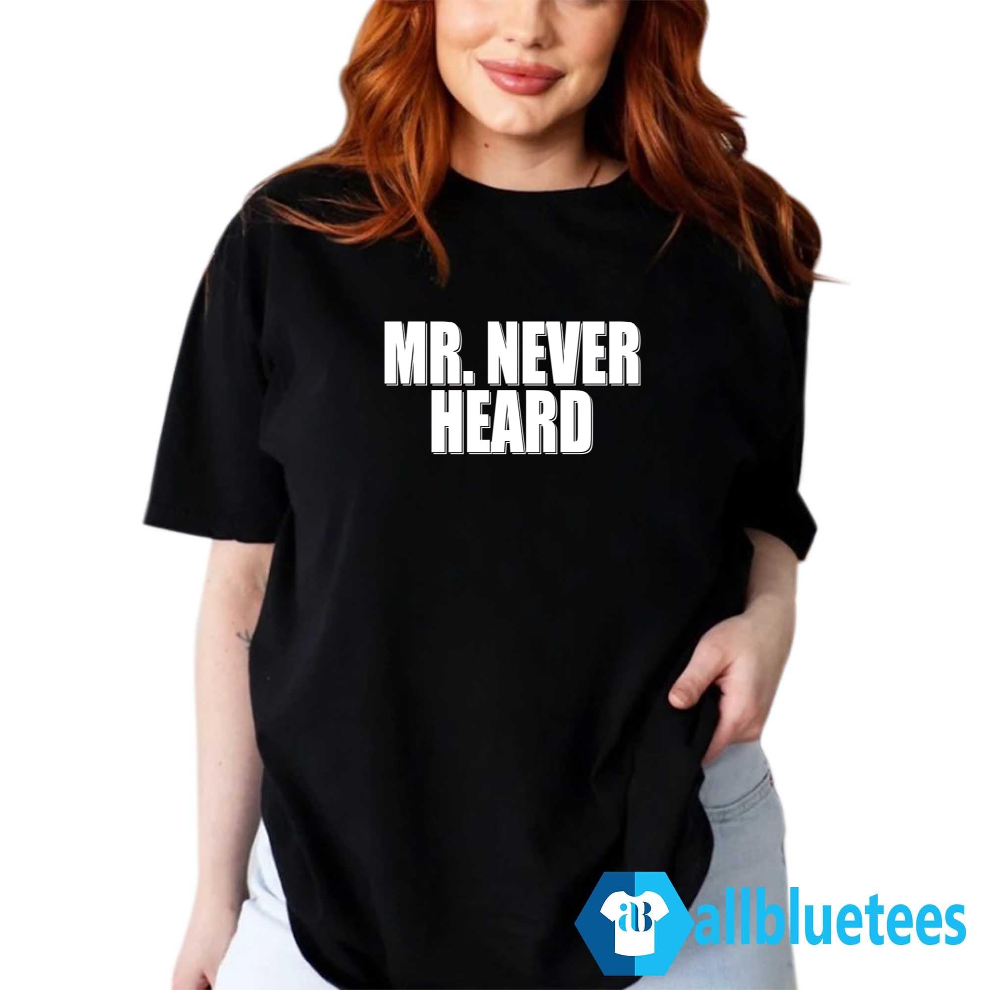 Mr. Never Heard Shirt
