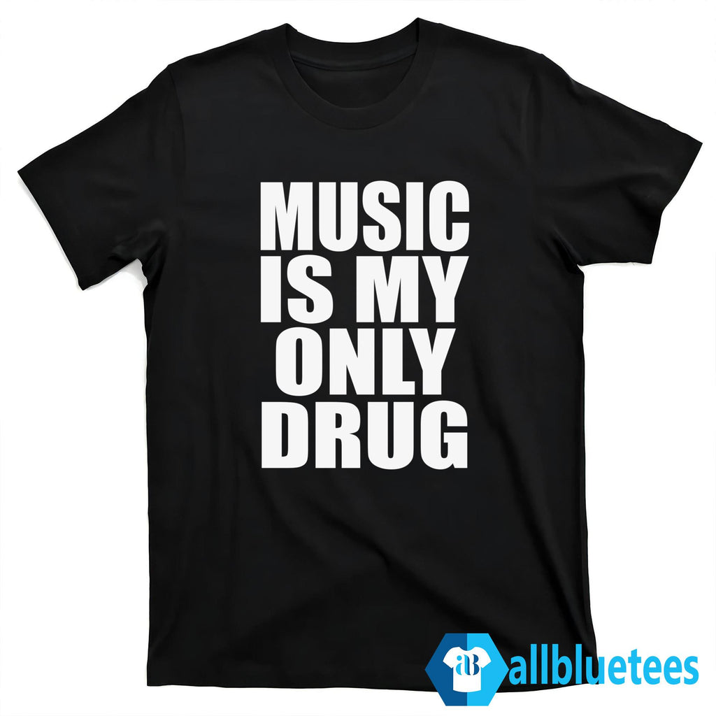 Music Is My Only Drug Shirt
