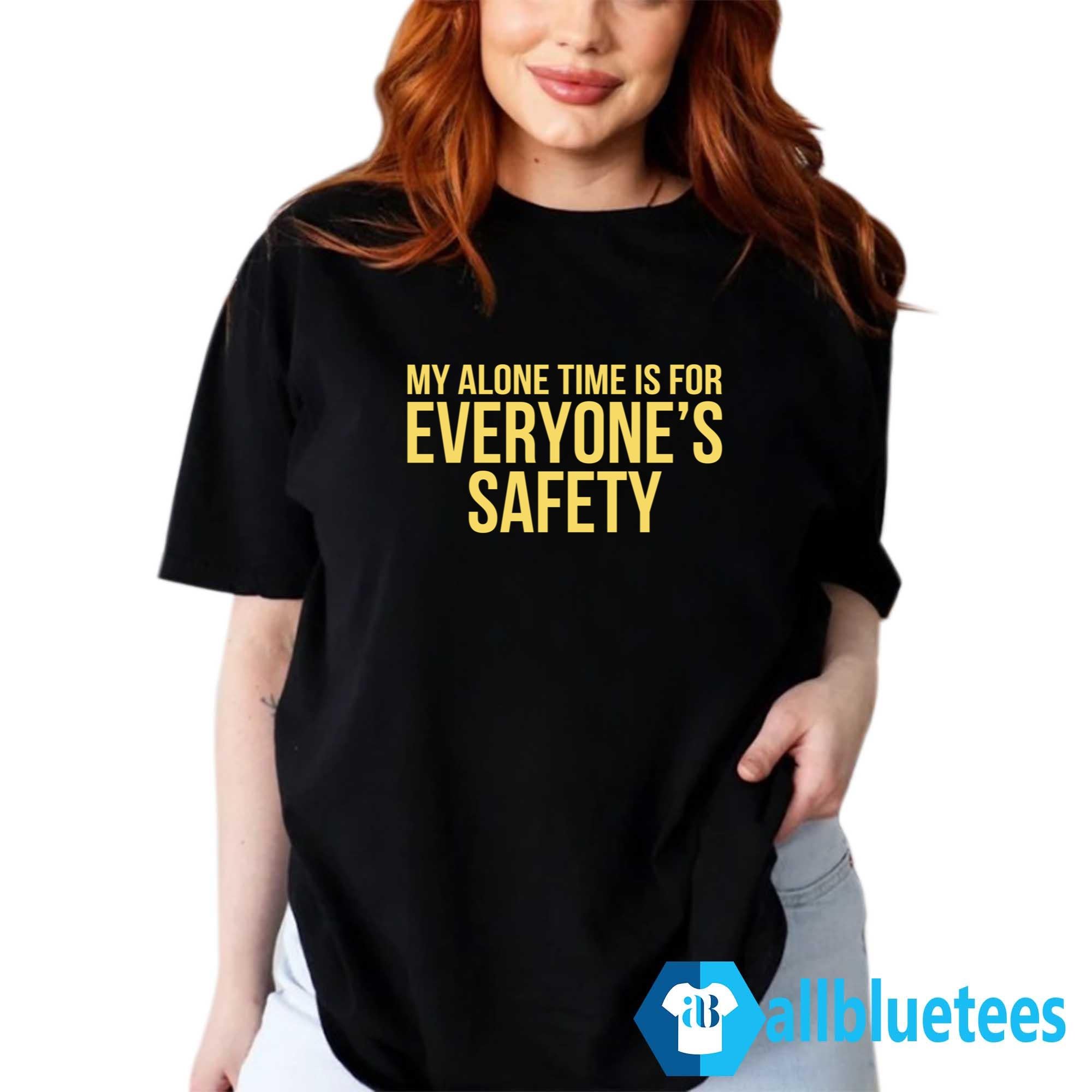 My Alone Time Is For Everyone’s Safety T-Shirt