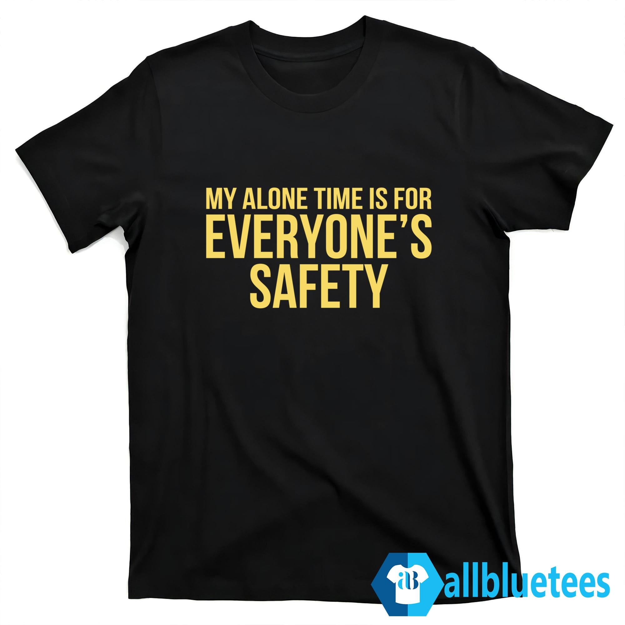 My Alone Time Is For Everyone’s Safety T-Shirt