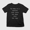 My Body Is A Machine That Turns Hot Dogs Into Hot Logs Shirt