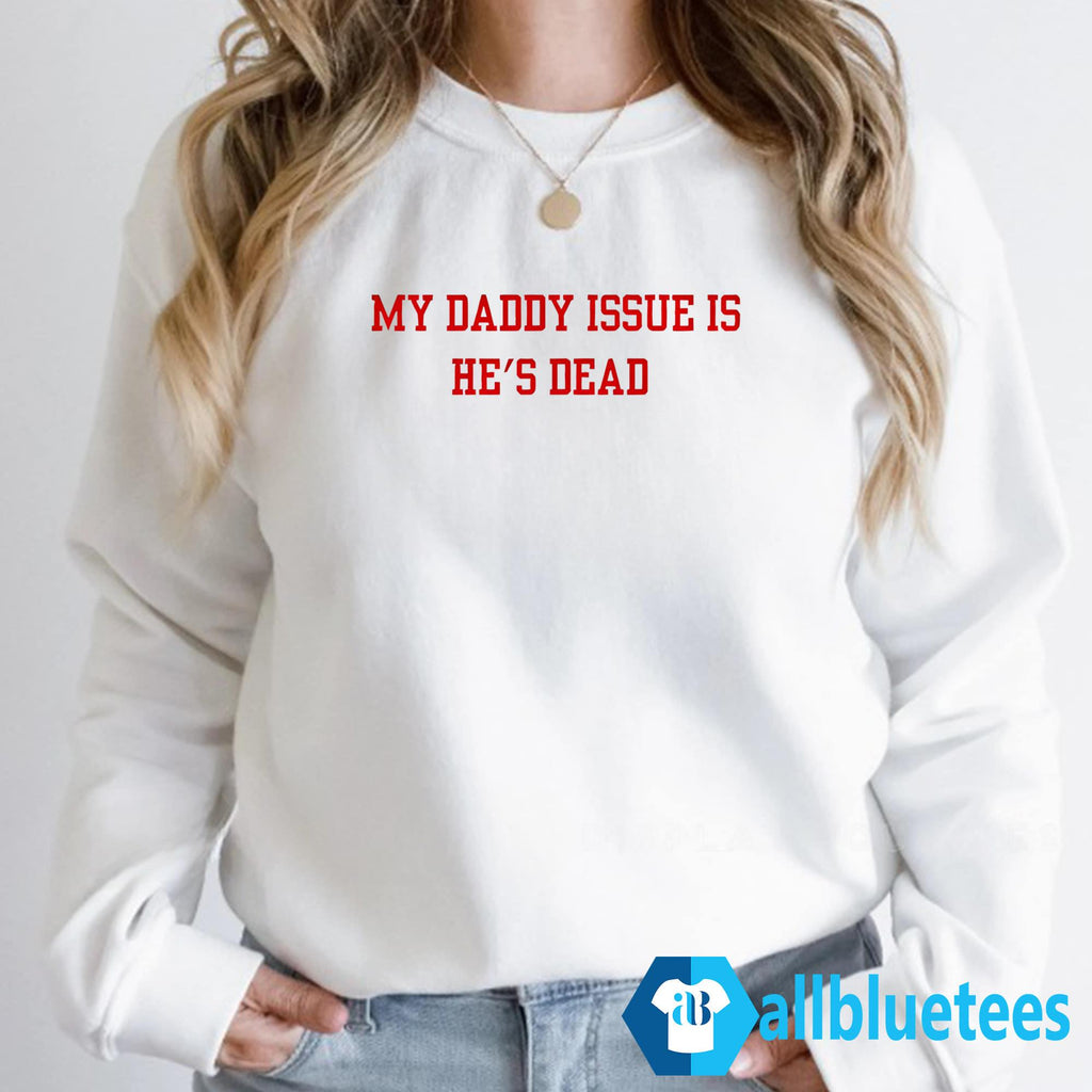 My Daddy Issue Is He’s Dead Shirt