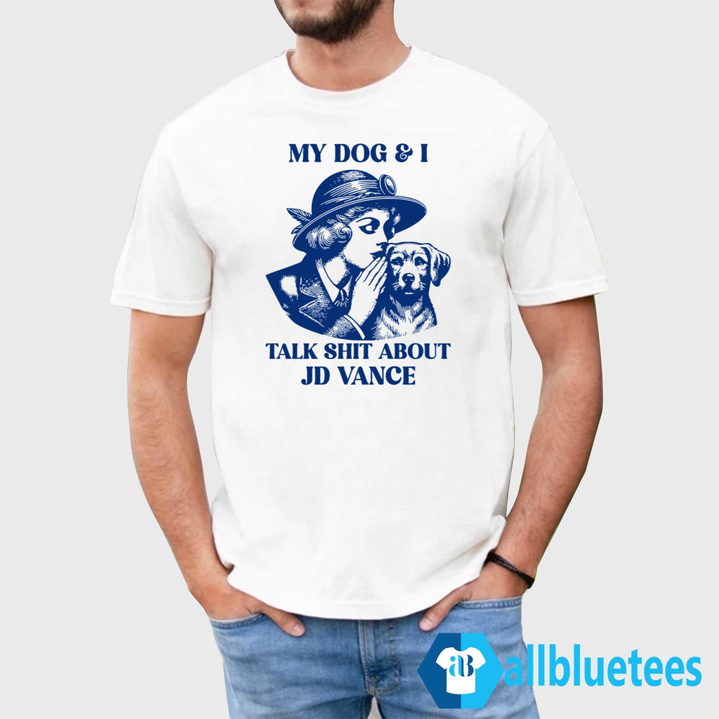 My Dog and I Talk Shit About JD Vance Shirt