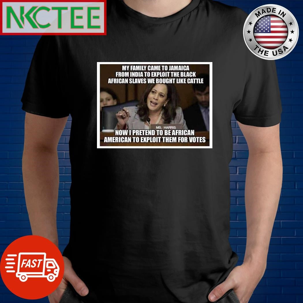 My Family came to Jamaica from India to exploit the black African slaves we bought like cattle now I pretend to be African American shirt