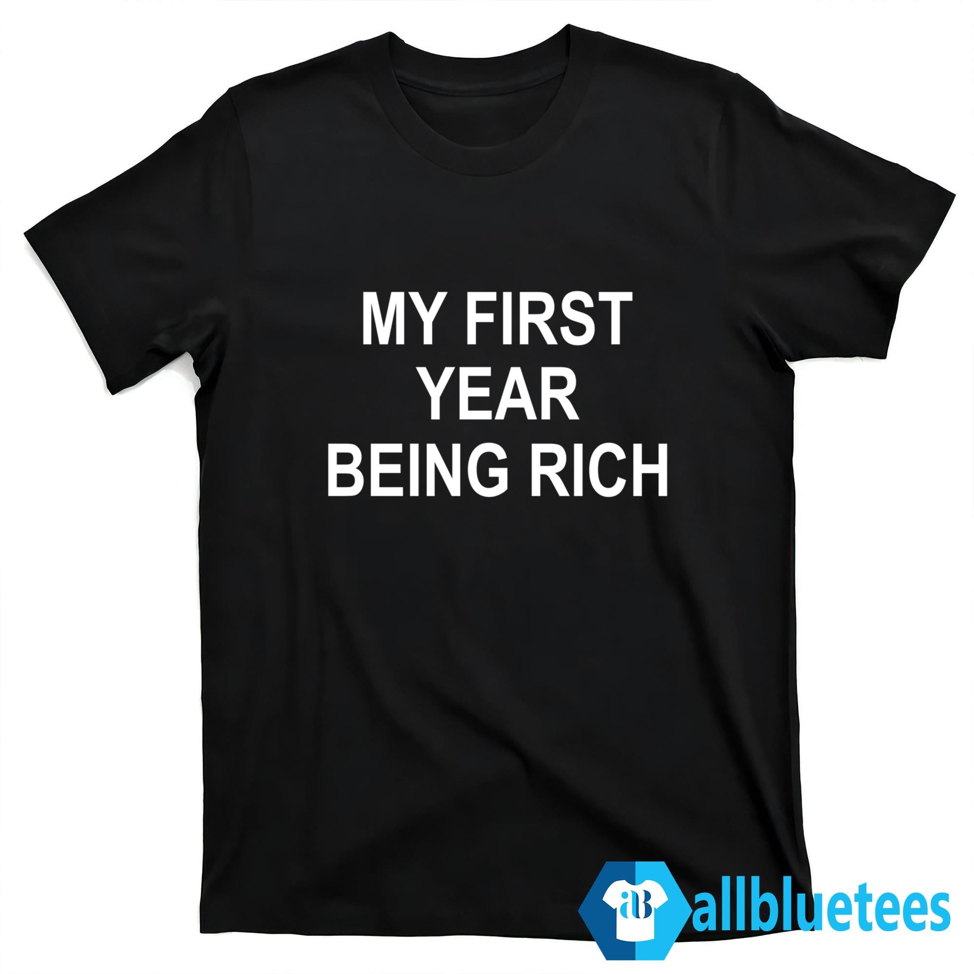 My First Year Being Rich Shirt