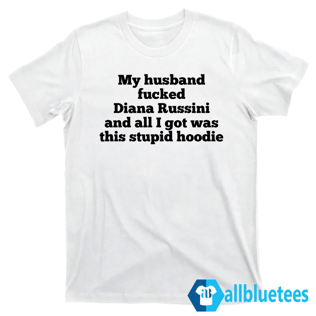 My Husband Fucked Diana Russini And All I Got Was This Stupid Hoodie