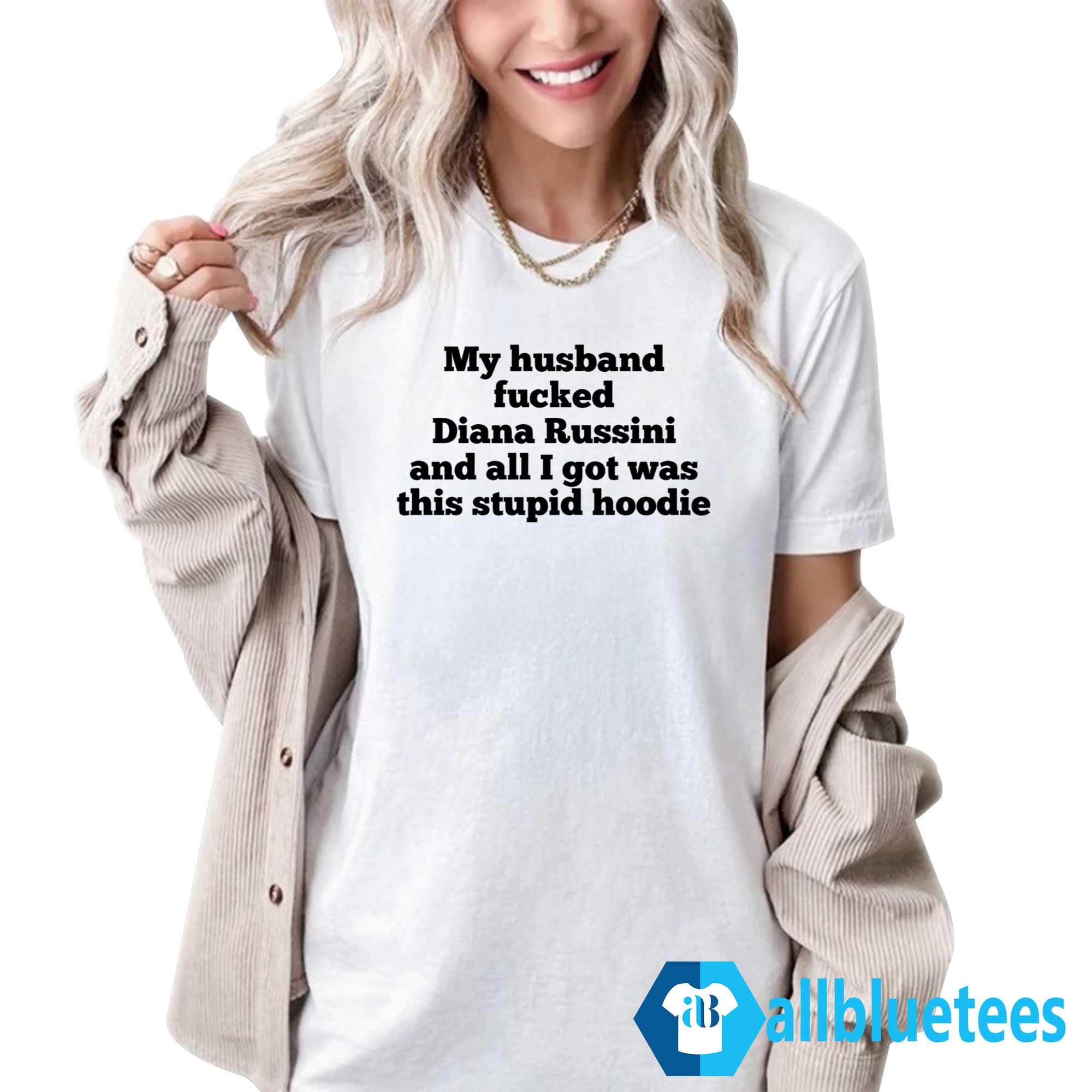 My Husband Fucked Diana Russini And All I Got Was This Stupid Hoodie
