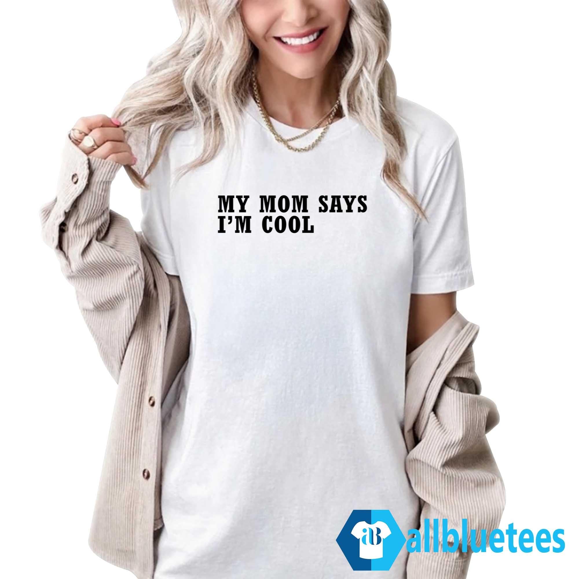 My Mom Says I’m Cool Shirt