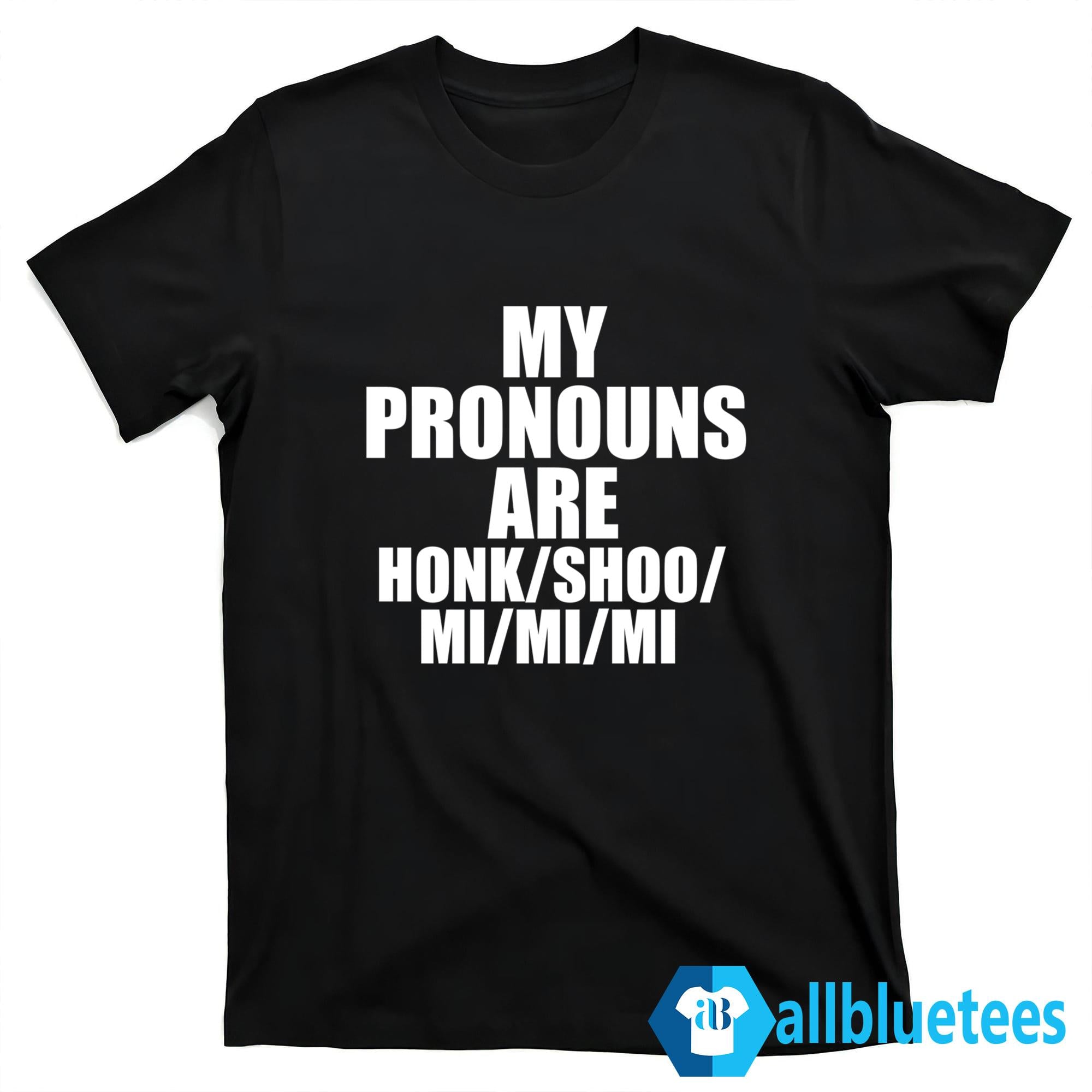 My Pronouns Are Honk Shoo Mi Mi Mi Shirt