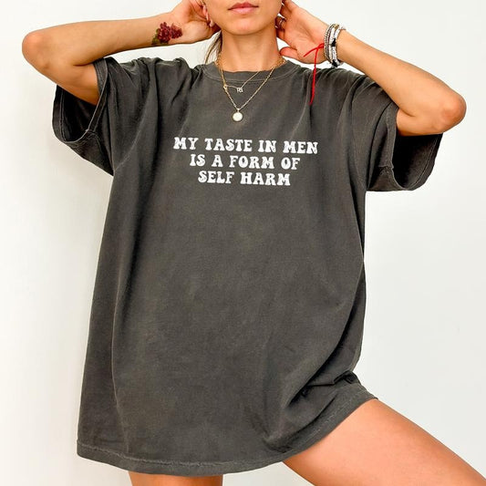 My Taste In men Is A Form Of Self Harm Shirt, Snarky Girl Graphic Tops, Funny Meme Printed Shirt, Sarcasm Tee, Adult Funny T-Shirt, Funny Shirts For Women, Comfy Fabric Graphic Tee, Women's Tops, Streetwear, Cotton Fabric Relaxed Fit Chic Style