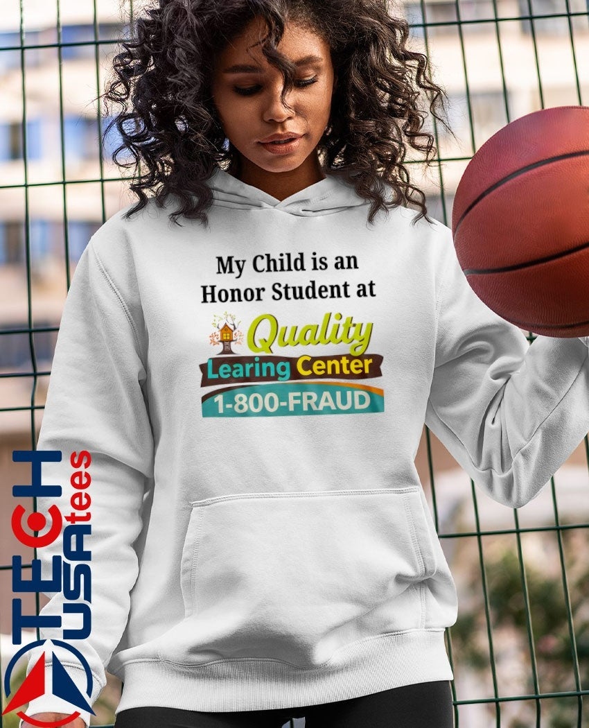 My child is an honor student at Quality Learing Center 1-800-Fraud shirt
