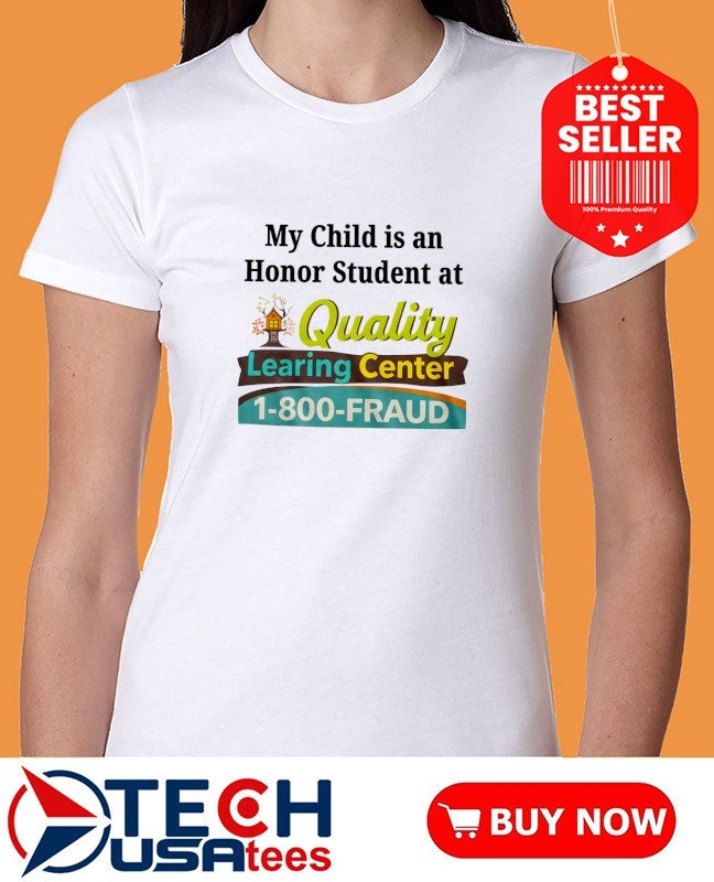 My child is an honor student at Quality Learing Center 1-800-Fraud shirt