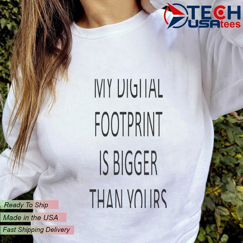 My digital footprint is bigger than yours shirt