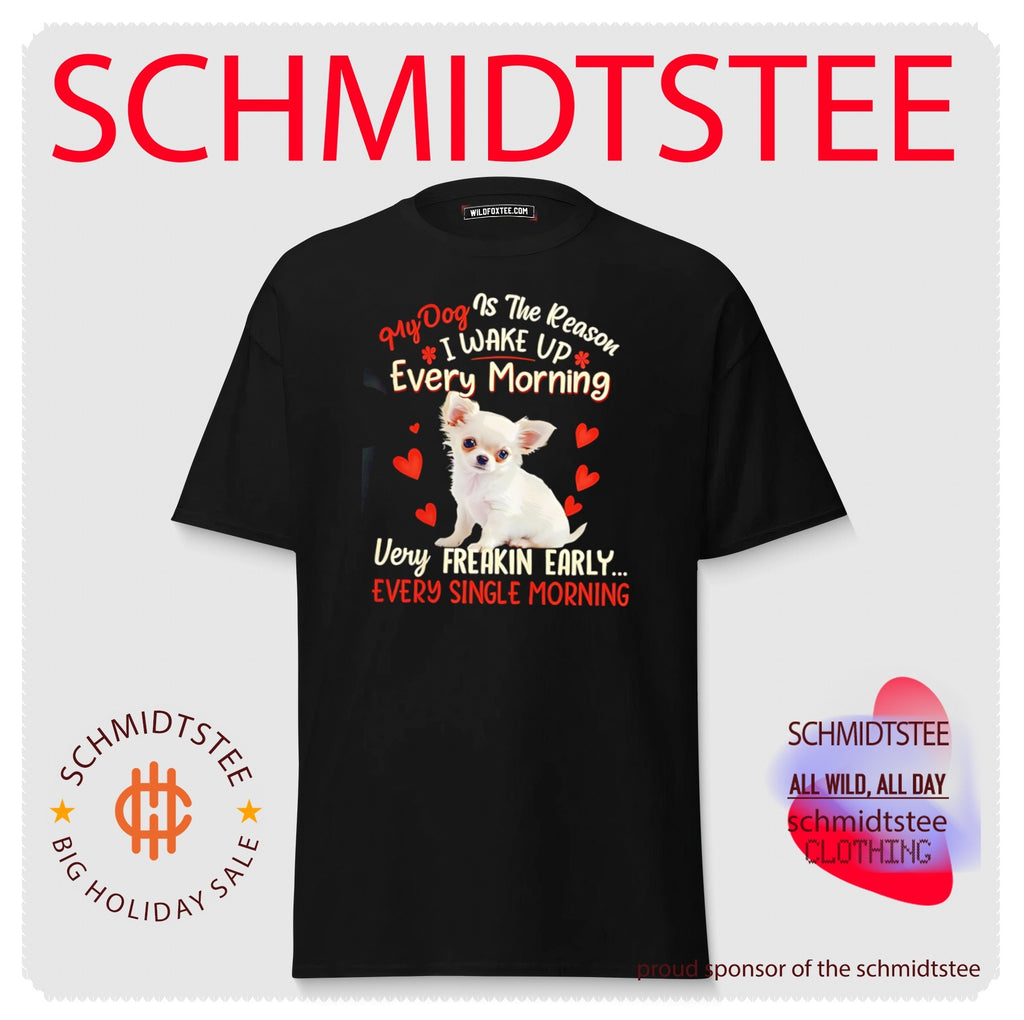 My dog is the reason I wake up every morning very freakin early chihuahua graphic shirt