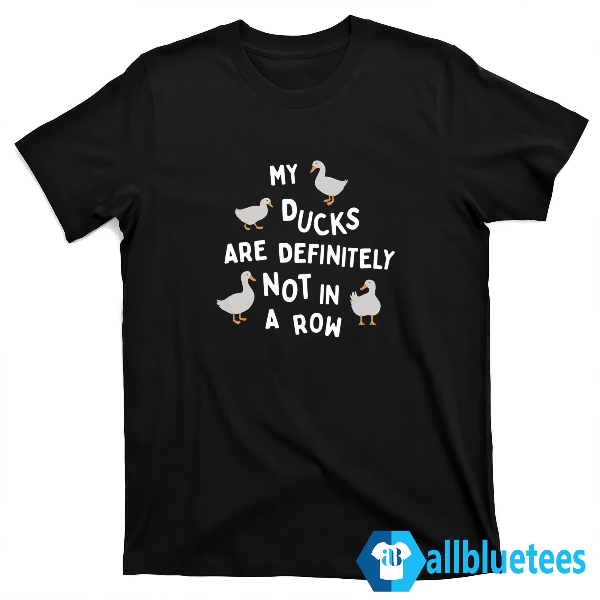 My Ducks Are Not In A Row Shirt