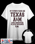 My favorite teams are Texas A and M and whoever plays against T.U. shirt