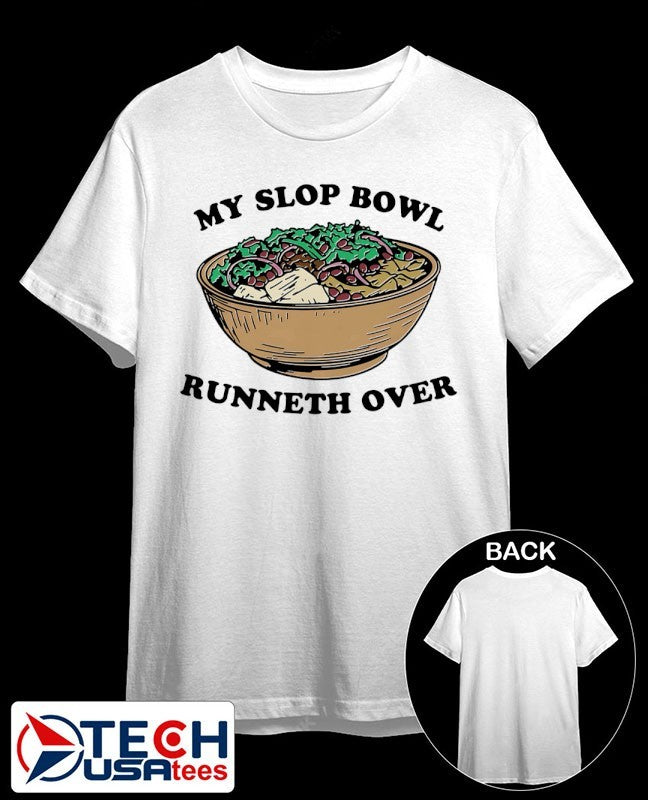 My slop bowl runneth over shirt