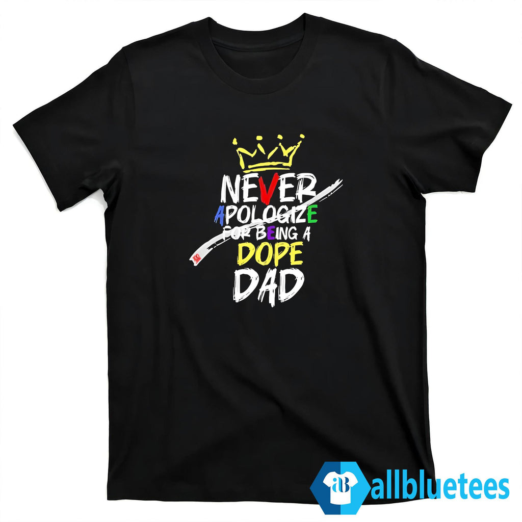 Never Apologize For Being Dope Dad Shirt