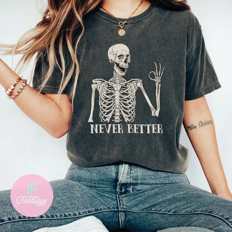 Never Better Skeleton Unisex Shirt, Funny Dead Inside Sarcastic Shirt, Funny Gifts, Funny Sayings Shirt, Funny Mom Shirt
