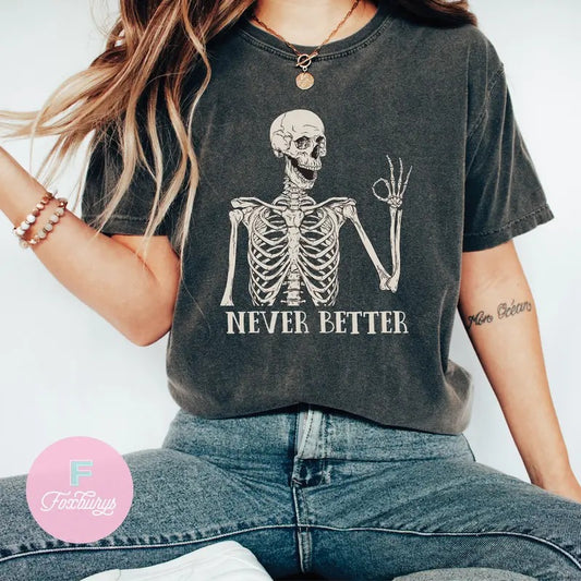 Never Better Skeleton Unisex Shirt, Funny Dead Inside Sarcastic Shirt, Funny Gifts, Funny Sayings Shirt, Funny Mom Shirt