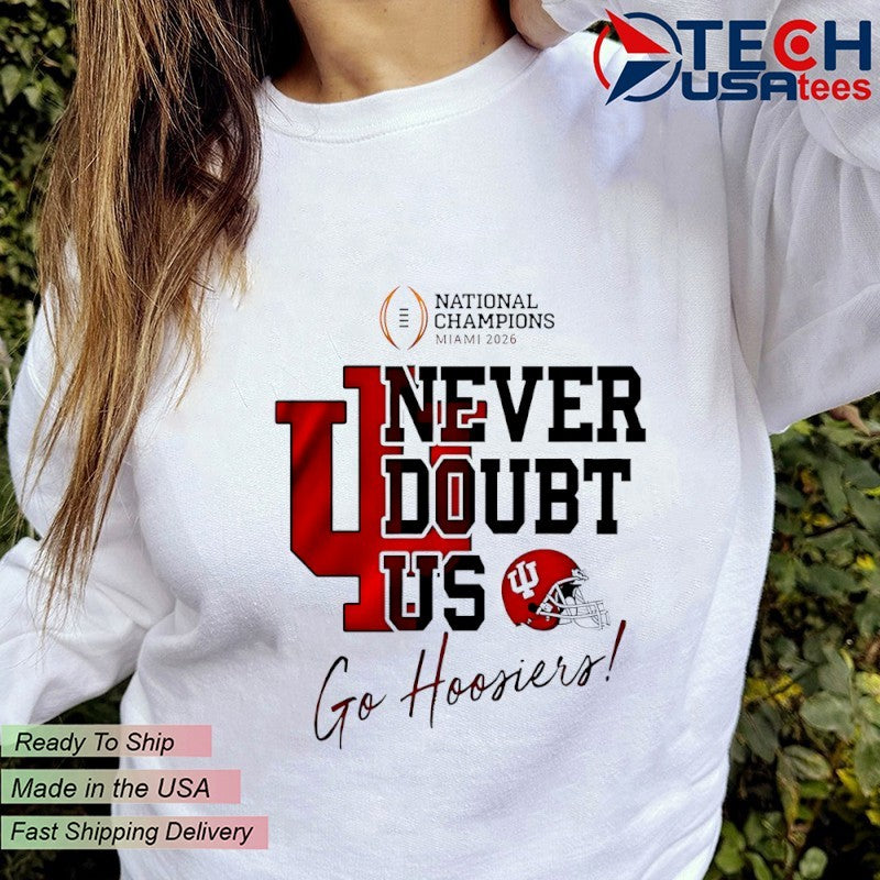 Never Doubt US Indiana Football NCAA 2026 CFP National Champions go Hoosiers shirt