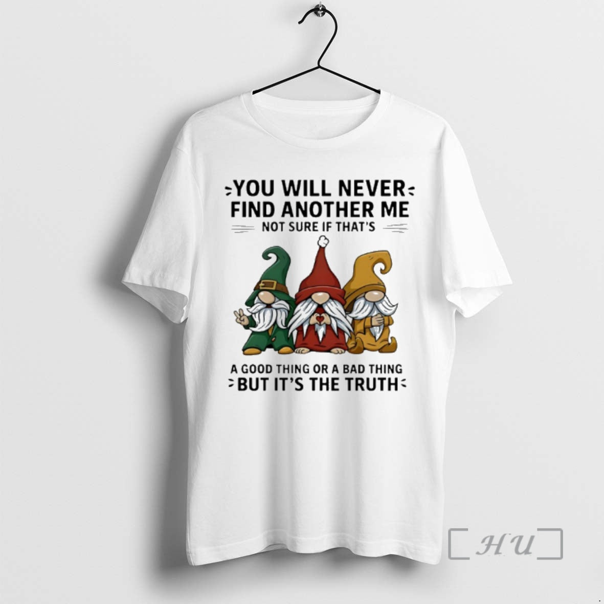 New Gnome You Will Never Find Another Me Not Sure If Thats A Good Thing T-Shirts, Hoodie, Sweatshirt | CoreVibeTees.com
