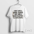New I Dont Have A Short Temper I Just Have A Quick Reaction To Stupid T-Shirts, Hoodie, Sweatshirt | CoreVibeTees.com