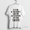 New Its Ok If You Dont Like Me Not Everyone Has Good Taste Quote Premium T-Shirts, Hoodie, Sweatshirt | CoreVibeTees.com