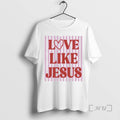 New Love Like Jesus Valentines Day T-Shirts, Hoodie, Sweatshirt | CoreVibeTees.com