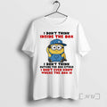 New Minion I Dont Think Inside The Box I Dont Think Outside The Box Either T-Shirts, Hoodie, Sweatshirt | CoreVibeTees.com