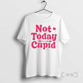 New Not Today Cupid T-Shirts, Hoodie, Sweatshirt | CoreVibeTees.com