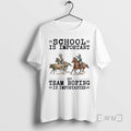New Team Roping School Is Important T-Shirts, Hoodie, Sweatshirt | CoreVibeTees.com