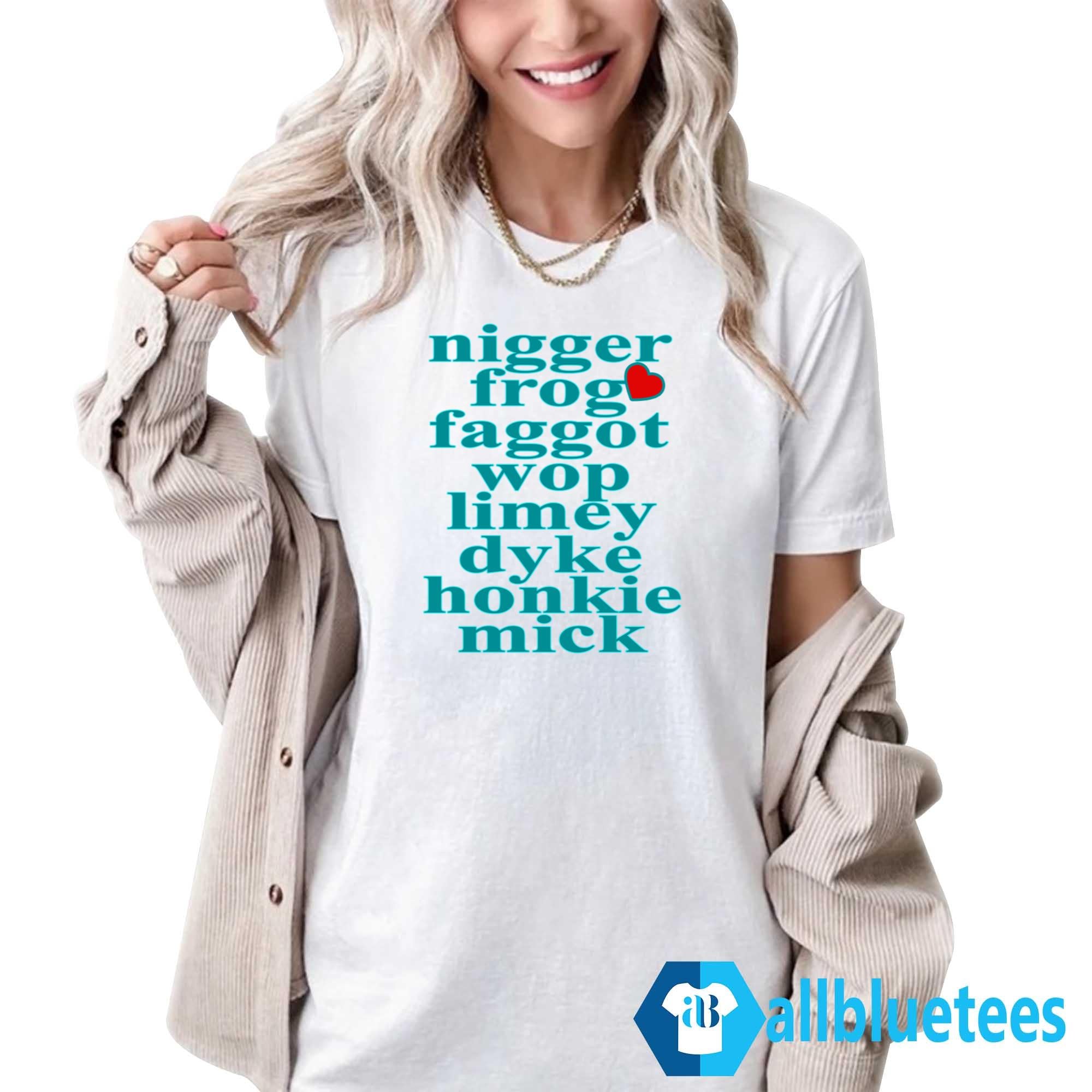 Nigger Frog Faggot Wop Limey Dyke Honkie Mick Shirt