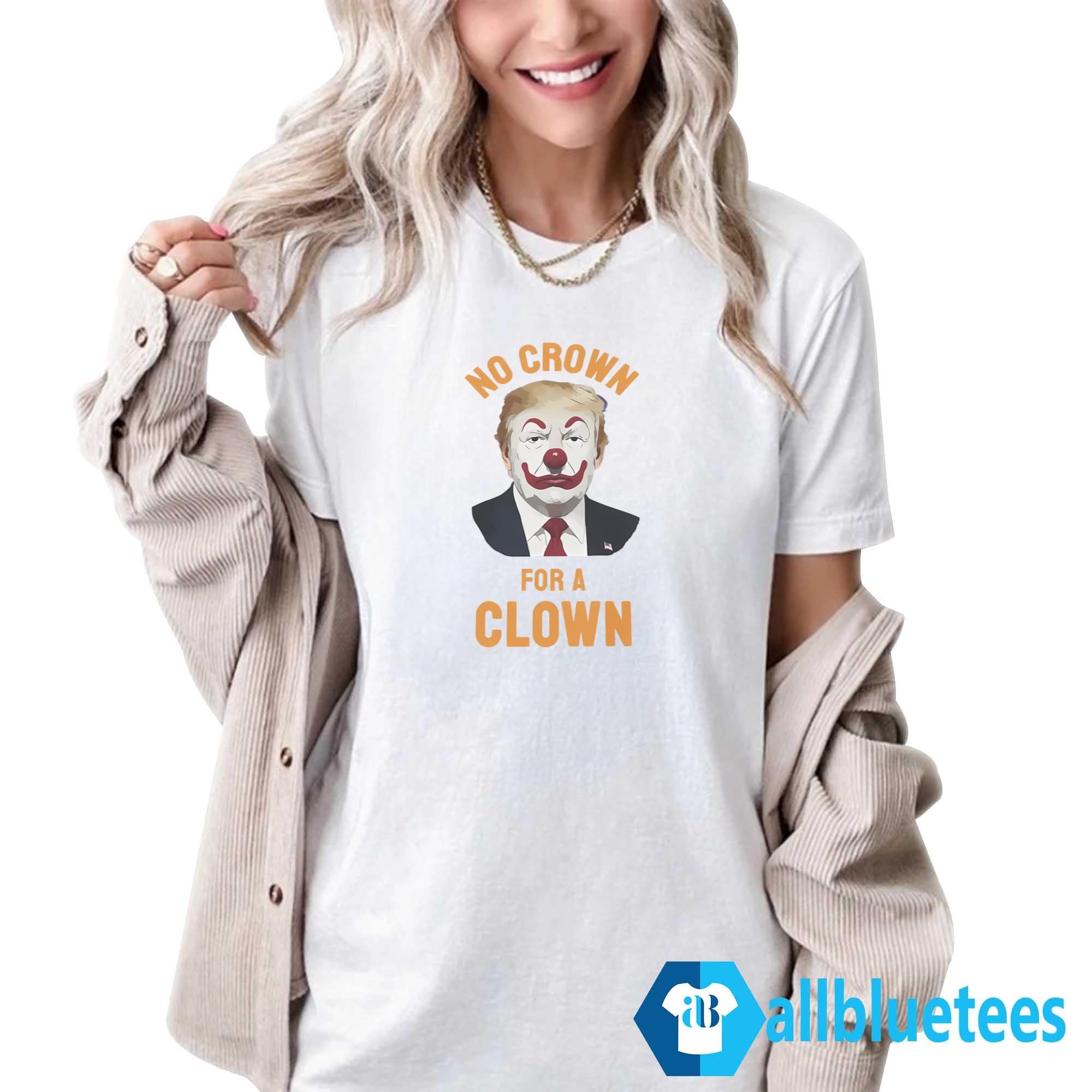 No Crown For A Clown Shirt